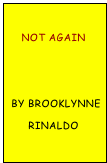 
    Not Again


 By Brooklynne
      rinaldo